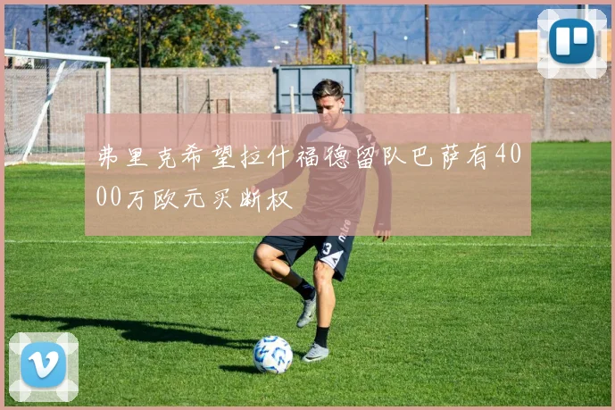 弗里克希望拉什福德留队巴萨有4000万欧元买断权